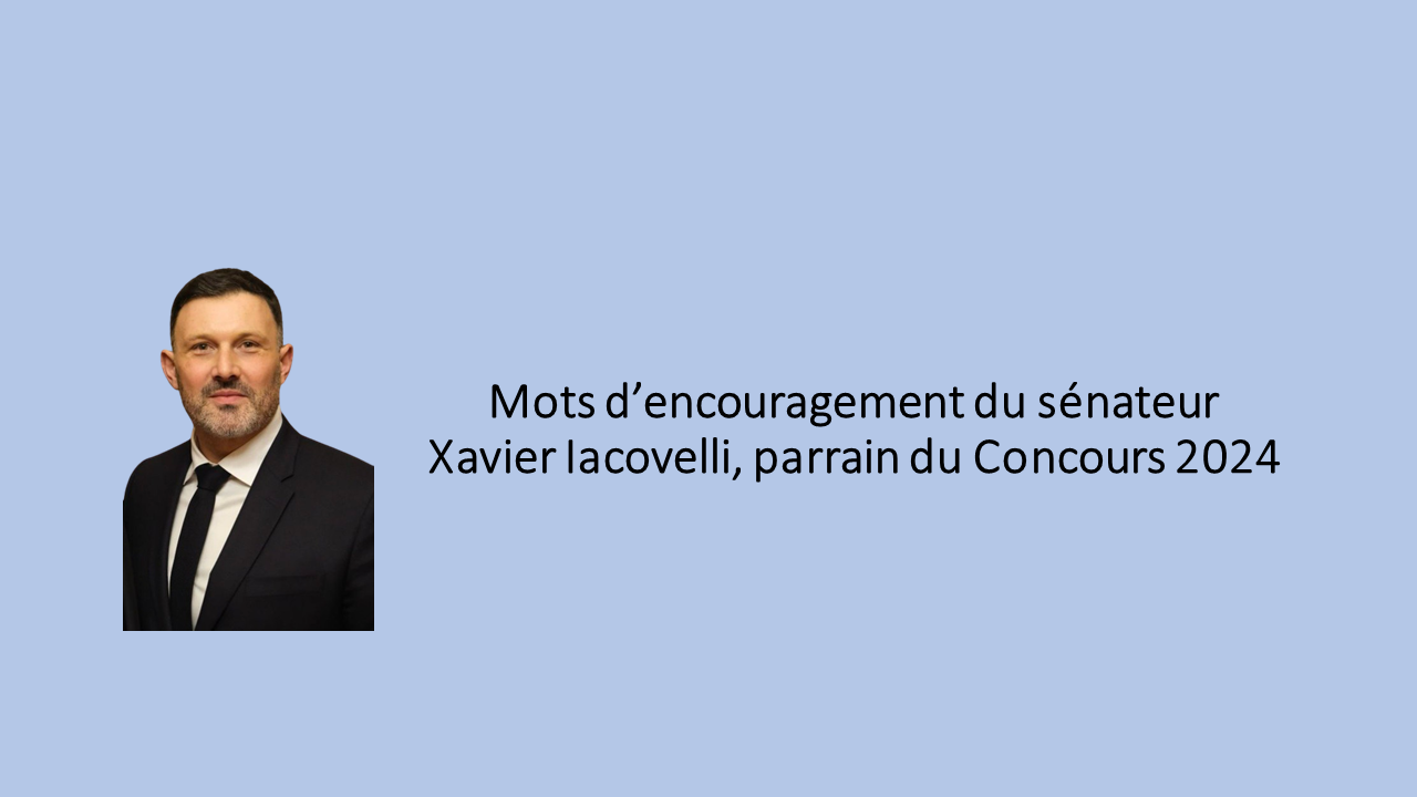 Mots d’encouragement du sénateur Xavier Iacovelli, parrain du Concours 2024